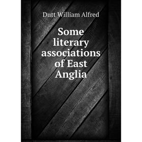 

Книга Some literary associations of East Anglia. Dutt William Alfred