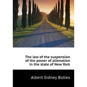 

Книга The law of the suspension of the power of alienation in the state of New York. Bolles Albert Sidney