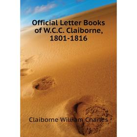 

Книга Official Letter Books of WCC Claiborne, 1801-1816