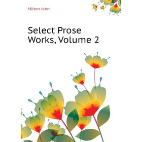 

Книга Select Prose Works, Volume 2