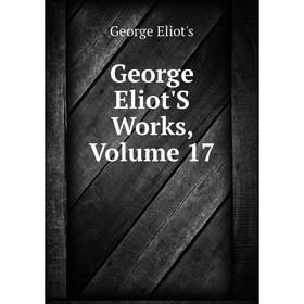 

Книга George Eliot'S Works, Volume 17