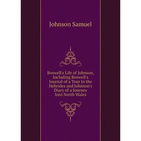 

Книга Boswell's Life of Johnson, Including Boswell's Journal of a Tour to the Hebrides and Johnson's Diary of a Journey Into North Wales. Johnson Samu