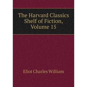 

Книга The Harvard Classics Shelf of Fiction, Volume 15. Eliot Charles William