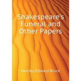 

Книга Shakespeare's Funeral and Other Papers. Hamley Edward Bruce