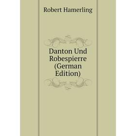 

Книга Danton Und Robespierre (German Edition). Robert Hamerling