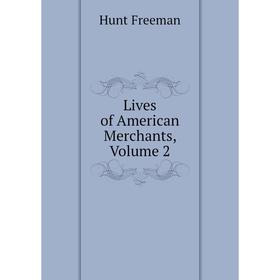 

Книга Lives of American Merchants, Volume 2