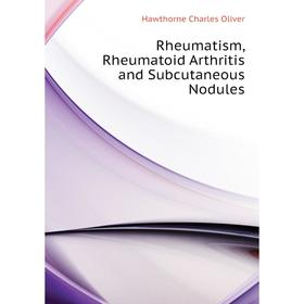 

Книга Rheumatism, Rheumatoid Arthritis and Subcutaneous Nodules. Hawthorne Charles Oliver