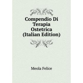 

Книга Compendio Di Terapia Ostetrica (Italian Edition). Meola Felice