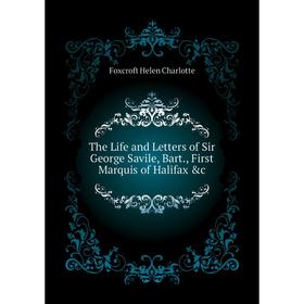 

Книга The Life and Letters of Sir George Savile, Bart., First Marquis of Halifax &c. Foxcroft Helen Charlotte