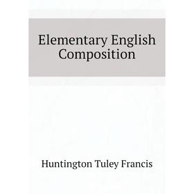 

Книга Elementary English Composition. Huntington Tuley Francis
