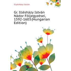 

Книга Gr. Illésházy István Nádor Följegyzései, 1592-1603 (Hungarian Edition). Illyésházy István