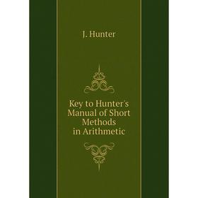

Книга Key to Hunter's Manual of Short Methods in Arithmetic