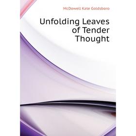 

Книга Unfolding Leaves of Tender Thought. McDowell Kate Goldsboro