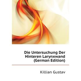 

Книга Die Untersuchung Der Hinteren Larynxwand (German Edition). Killian Gustav