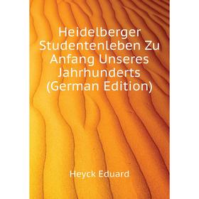 

Книга Heidelberger Studentenleben Zu Anfang Unseres Jahrhunderts (German Edition). Heyck Eduard
