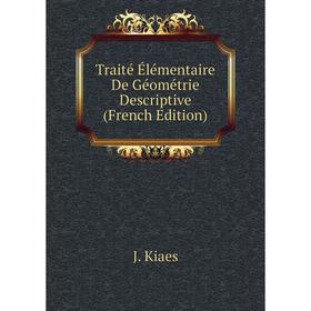 

Книга Traité Élémentaire De Géométrie Descriptive (French Edition). J. Kiaes