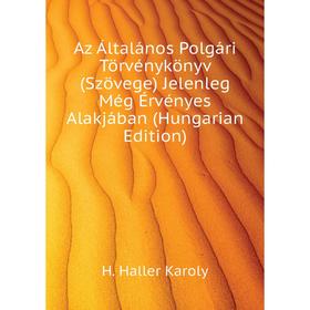 

Книга Az Általános Polgári Törvénykönyv (Szövege) Jelenleg Még Érvényes Alakjában (Hungarian Edition). H. Haller Karoly