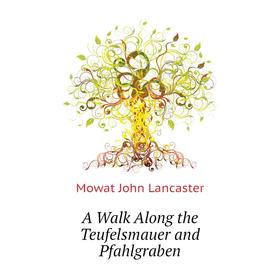 

Книга A Walk Along the Teufelsmauer and Pfahlgraben. Mowat John Lancaster