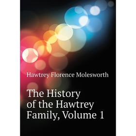 

Книга The History of the Hawtrey Family. Volume 1. Hawtrey Florence Molesworth