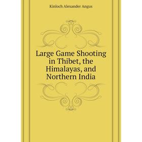 

Книга Large Game Shooting in Thibet, the Himalayas, and Northern India