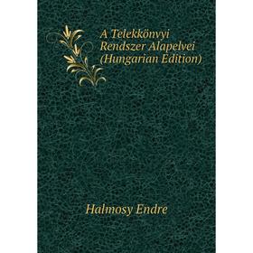 

Книга A Telekkönvyi Rendszer Alapelvei (Hungarian Edition). Halmosy Endre