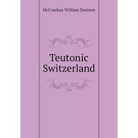 

Книга Teutonic Switzerland