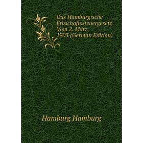 

Книга Das Hamburgische Erbschaftssteuergesetz Vom 2. März 1903 (German Edition). Hamburg Hamburg