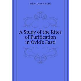 

Книга A Study of the Rites of Purification in Ovid's Fasti. Mower Geneva Walker
