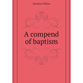 

Книга A compend of baptism
