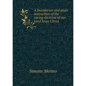 

Книга A foundation and plain instruction of the saving doctrine of our Lord Jesus Christ. Simons Menno