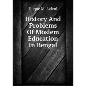 

Книга History and Problems of Moslem Education In Bengal. Huque M. Azizul