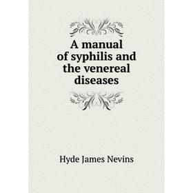 

Книга A manual of syphilis and the venereal diseases. Hyde James Nevins