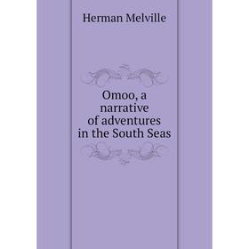 

Книга Omoo, a narrative of adventures in the South Seas