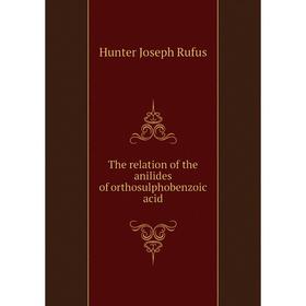 

Книга The relation of the anilides of orthosulphobenzoic acid. Hunter Joseph Rufus