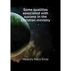 

Книга Some qualities associated with success in the Christian ministry. Moxcey Mary Eliza