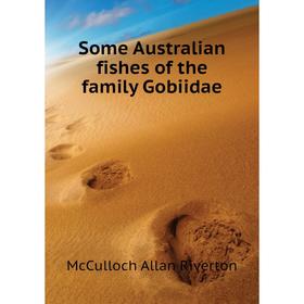 

Книга Some Australian fishes of the family Gobiidae. McCulloch Allan Riverton