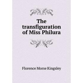 

Книга The transfiguration of Miss Philura. Kingsley Florence Morse