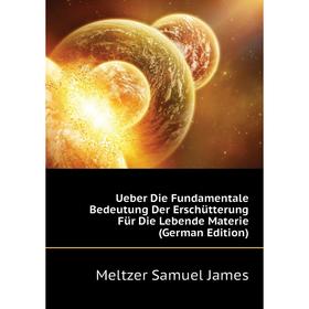 

Книга Ueber Die Fundamentale Bedeutung Der Erschütterung Für Die Lebende Materie (German Edition). Meltzer Samuel James