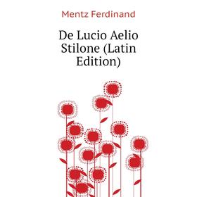 

Книга De Lucio Aelio Stilone (Latin Edition). Mentz Ferdinand