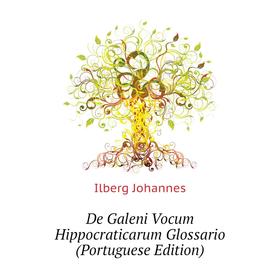 

Книга De Galeni Vocum Hippocraticarum Glossario (Portuguese Edition). Ilberg Johannes