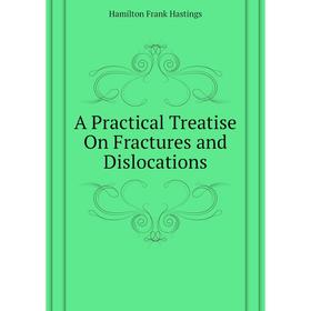 

Книга A Practical Treatise On Fractures and Dislocations. Hamilton Frank Hastings