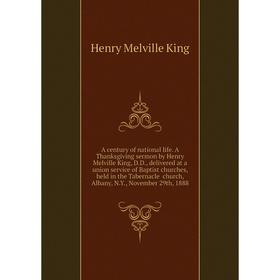 

Книга A century of national life. A Thanksgiving sermon by Henry Melville King, D. D., delivered at a union service of Baptist churches