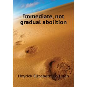 

Книга Immediate, not gradual abolition. Heyrick Elizabeth Coltman