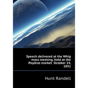 

Книга Speech delivered at the Whig mass meeting, held at the Poydras market October 24, 1851. Hunt Randell