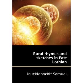

Книга Rural rhymes and sketches in East Lothian. Mucklebackit Samuel