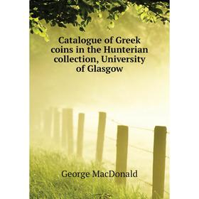 

Книга Catalogue of Greek coins in the Hunterian collection, University of Glasgow. MacDonald George