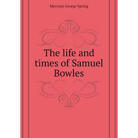 

Книга The life and times of Samuel Bowles. Merriam George Spring