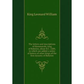 

Книга The letters and inscriptions of Hammurabi, king of Babylon, about B. C. 2200, to which are added a series of letters of other kings