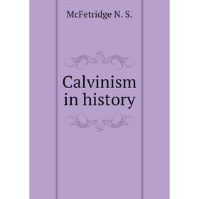 

Книга Calvinism in history