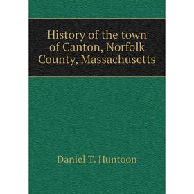 

Книга History of the town of Canton, Norfolk County, Massachusetts. Daniel T. Huntoon